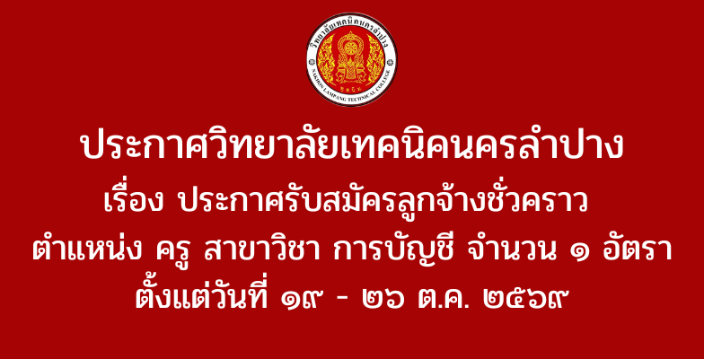 ประกาศวิทยาลัยเทคนิคนครลำปาง เรื่อง ประกาศรับสมัครลูกจ้างชั่วคราว ตำแหน่ง ครู สาขาวิชาการบัญชี จำนวน ๑ อัตรา ตั้งแต่วันที่ ๑๙ – ๒๖ ต.ค. ๒๕๖๙